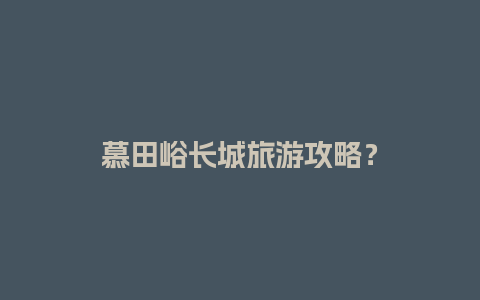 慕田峪长城旅游攻略？