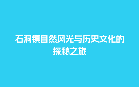 石洞镇自然风光与历史文化的探秘之旅