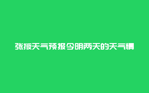 张掖天气预报今明两天的天气情况如何？