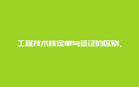 工程技术核定单与签证的区别，请问下高手，工程技术核定单能否成为结算的依据？