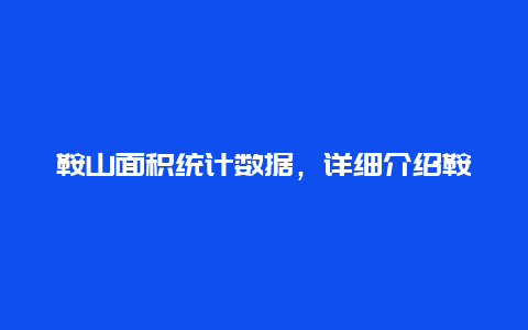 鞍山面积统计数据，详细介绍鞍山的地理面积情况