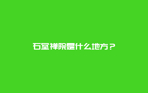 石室禅院是什么地方？