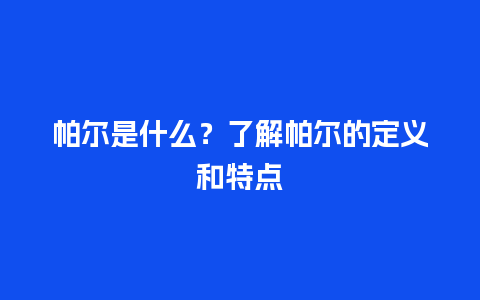 帕尔是什么？了解帕尔的定义和特点