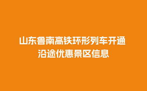 山东鲁南高铁环形列车开通 沿途优惠景区信息