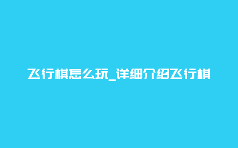 飞行棋怎么玩_详细介绍飞行棋的规则和玩法