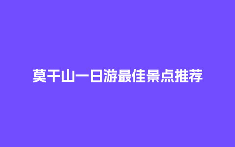 莫干山一日游最佳景点推荐