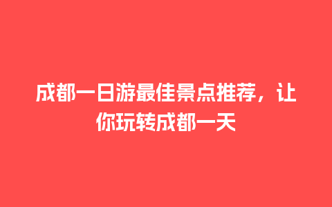 成都一日游最佳景点推荐，让你玩转成都一天