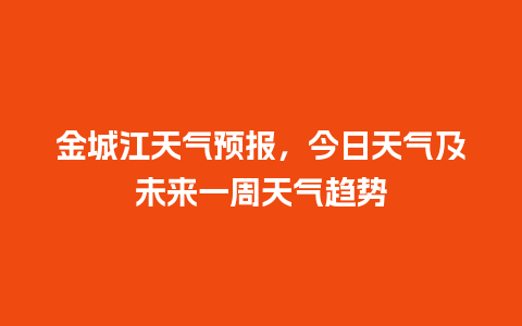 金城江天气预报，今日天气及未来一周天气趋势