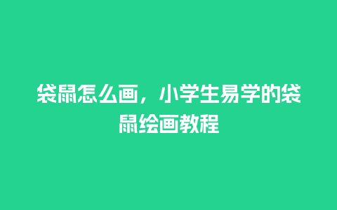 袋鼠怎么画，小学生易学的袋鼠绘画教程