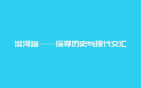 汝河路——探寻历史与现代交汇的街道风貌