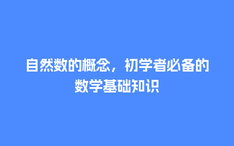 自然数的概念，初学者必备的数学基础知识