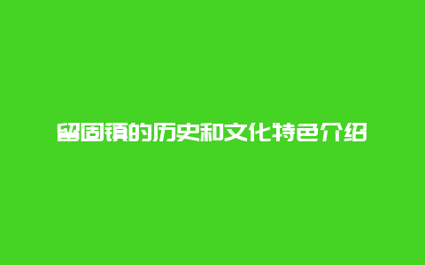 留固镇的历史和文化特色介绍