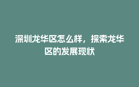 深圳龙华区怎么样，探索龙华区的发展现状