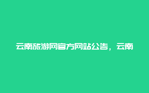 云南旅游网官方网站公告，云南低价旅游国家真的有补贴吗？