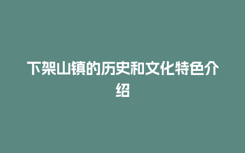 下架山镇的历史和文化特色介绍