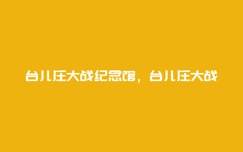 台儿庄大战纪念馆，台儿庄大战纪念馆简介