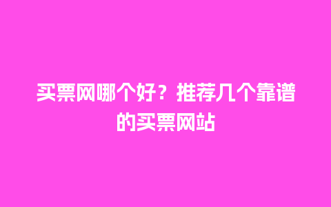 买票网哪个好？推荐几个靠谱的买票网站