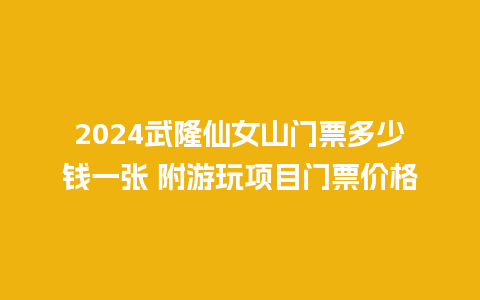 2024武隆仙女山门票多少钱一张 附游玩项目门票价格