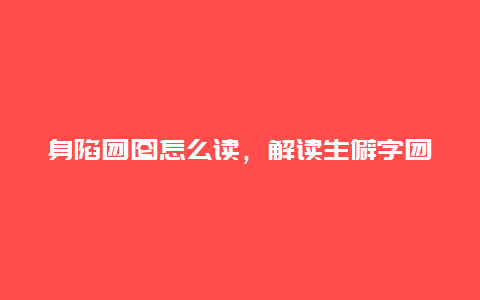 身陷囫囵怎么读，解读生僻字囫囵的正确发音