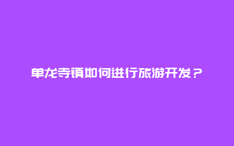 单龙寺镇如何进行旅游开发？