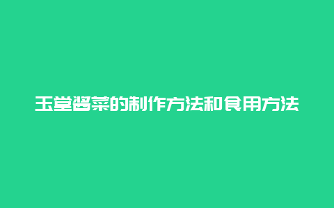 玉堂酱菜的制作方法和食用方法