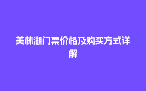 美林湖门票价格及购买方式详解