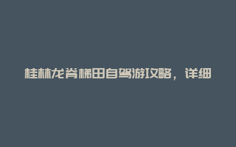 桂林龙脊梯田自驾游攻略，详细介绍龙脊梯田旅游路线和注意事项