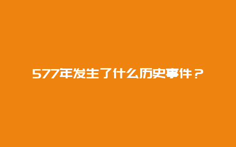 577年发生了什么历史事件？