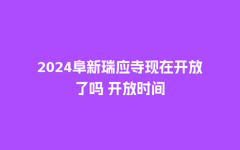 2024阜新瑞应寺现在开放了吗 开放时间