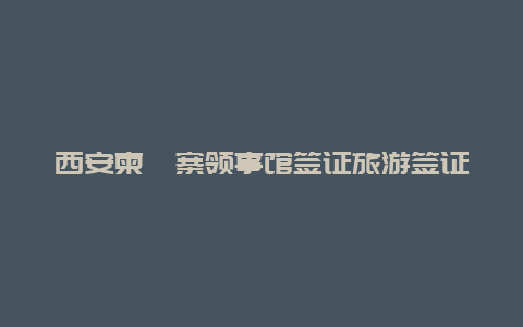 西安柬埔寨领事馆签证旅游签证费是多少？去柬埔寨要办什么手续？