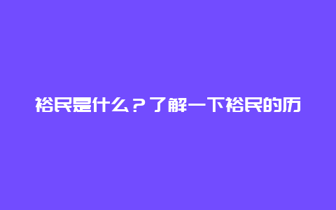 裕民是什么？了解一下裕民的历史和现状