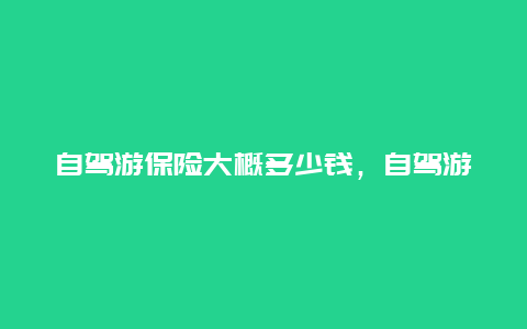 自驾游保险大概多少钱，自驾游保险大概多少钱啊