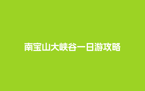 南宝山大峡谷一日游攻略