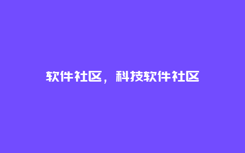 软件社区，科技软件社区