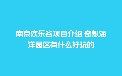 南京欢乐谷项目介绍 奇想海洋园区有什么好玩的