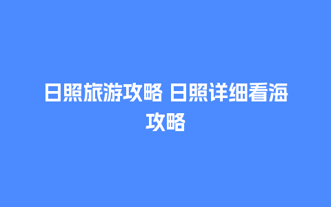 日照旅游攻略 日照详细看海攻略