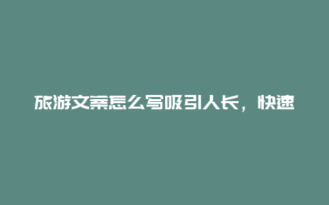 旅游文案怎么写吸引人长，快速旅游文案？