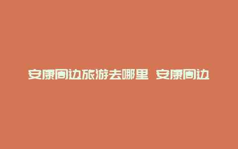 安康周边旅游去哪里 安康周边适合野炊的地方？