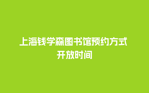 上海钱学森图书馆预约方式 开放时间