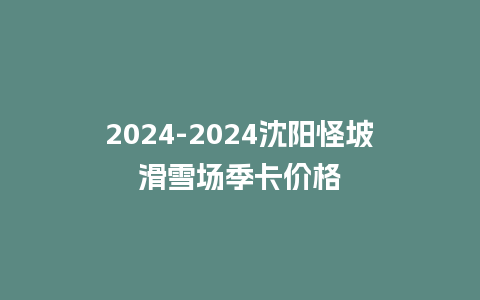 2024沈阳怪坡滑雪场季卡价格