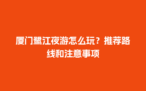 厦门鹭江夜游怎么玩？推荐路线和注意事项