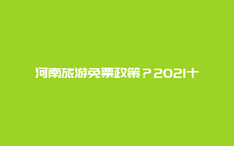 河南旅游免票政策？2021十一河南免费开放的景区？