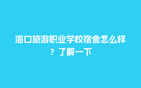 海口旅游职业学校宿舍怎么样？了解一下