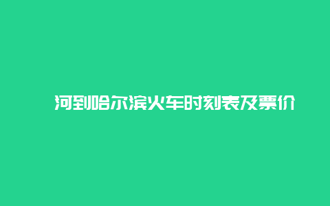 讷河到哈尔滨火车时刻表及票价查询攻略