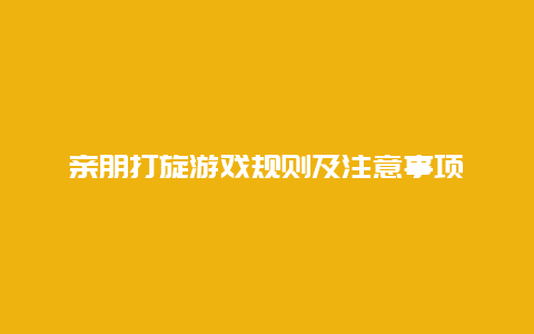 亲朋打旋游戏规则及注意事项