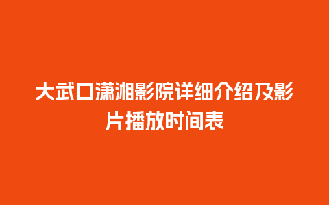 大武口潇湘影院详细介绍及影片播放时间表