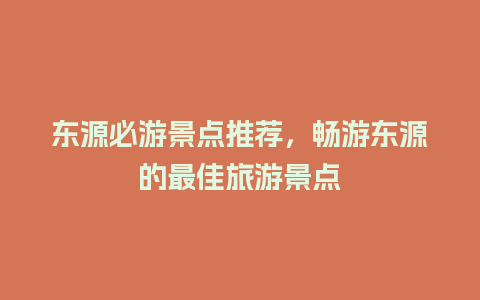 东源必游景点推荐，畅游东源的最佳旅游景点