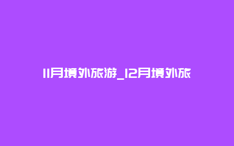 11月境外旅游_12月境外旅游