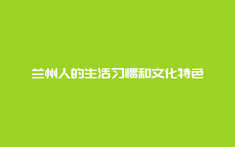 兰州人的生活习惯和文化特色