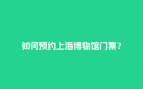 如何预约上海博物馆门票？